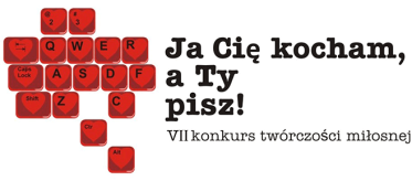 VII Konkurs Twórczości Miłosnej „Ja Cię kocham, a Ty pisz!”