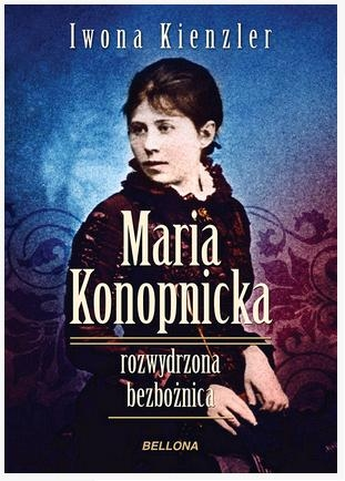 Wygraj książkę Maria Konopnicka. Rozwydrzona bezbożnica