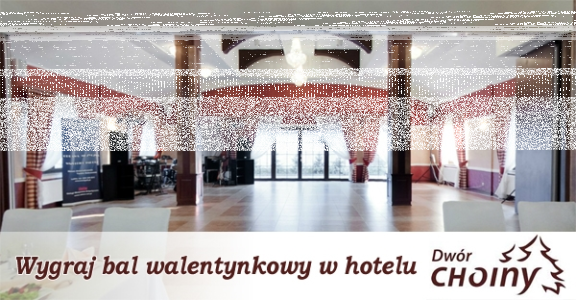 Wygraj zaproszenie na bal walentynkowo-karnawałowy w hotelu Dwór Choiny