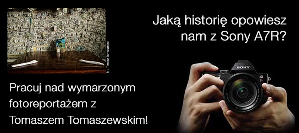 Pracuj nad wymarzonym fotoreportażem z Tomaszem Tomaszewskim i Sony A7R