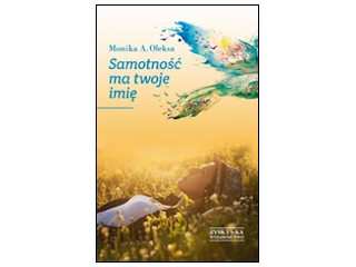 Wygraj książkę "Samotność ma twoje imię" Moniki A. Oleksy