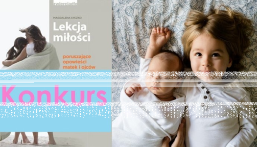 Konkurs: wygraj książkę "Lekcja miłości. Poruszające opowieści o rodzicielstwie"