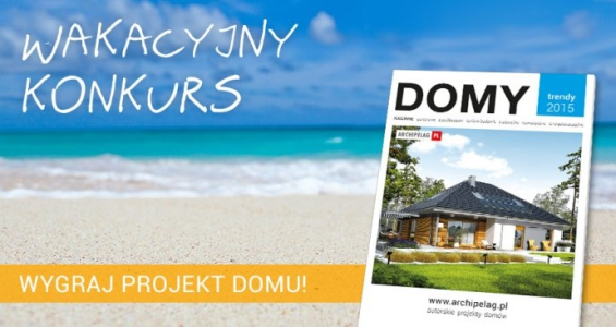 Wakacyjny konkurs - wygraj projekt domu