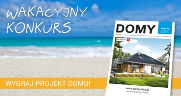 Wakacyjny konkurs - wygraj projekt domu