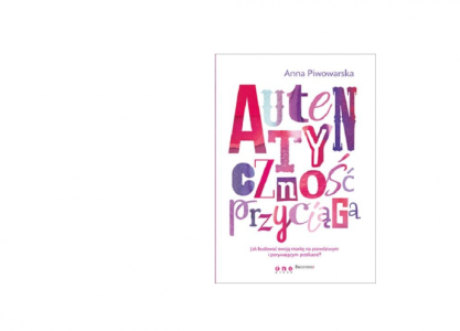 Konkurs "Autentyczność przyciąga. Jak budować swoją markę na prawdziwym i porywającym przekazie?"