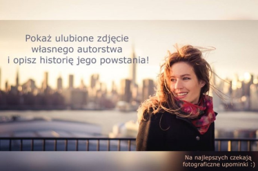 Konkurs "Pokaż ulubione zdjęcie swojego autorstwa i opisz historię jego powstania"