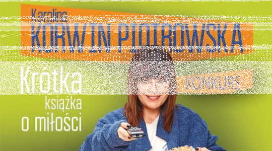 Wygraj egzemplarze "Krótkiej książki o miłości" Karoliny Korwin Piotrowskiej