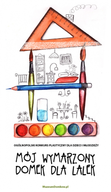 Ogólnopolski konkurs plastyczny dla dzieci i młodzieży "Mój wymarzony domek dla lalek"