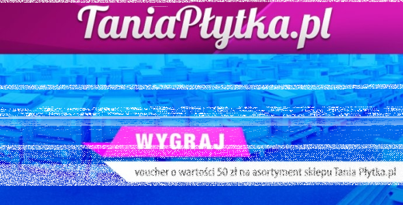 Wygraj voucher o wartości 50 zł na asortyment* sklepu Tania Płytka.pl