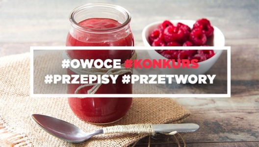 Konkurs "Podziel się swoim sposobem na przetwory - wygraj robota kuchennego i bony na zakupy"