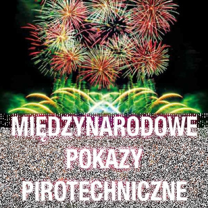 Wygraj zaproszenie na Międzynarodowe Pokazy Pirotechniczne, Ruda Śląska