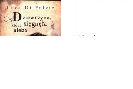Konkurs "DZIEWCZYNA, KTÓRA SIĘGNĘŁA NIEBA" LUCA DI FULVIO