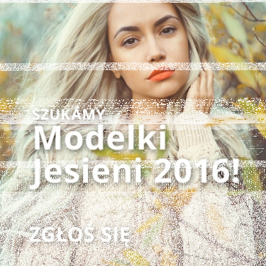Konkurs "Zostań Modelką Jesieni 2016! Zgłoś się do Plebiscytu"
