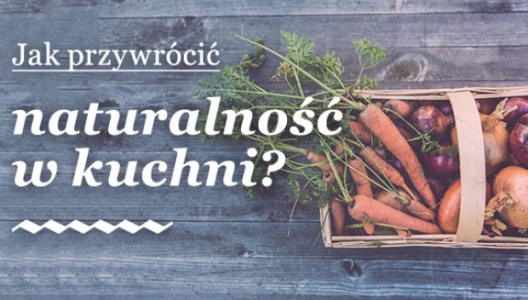 Konkurs "Jak przywrócić naturalność w kuchni?"