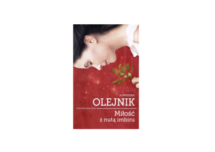 Wygraj powieść Agnieszki Olejnik pt. "Miłość z nutą imbiru"!
