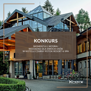 Konkurs "Weekend w Hotelu Czarny Potok Resort&Spa z Kazar"