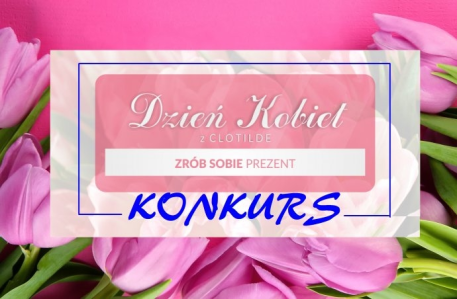 Konkurs "Dzień Kobiet z Clotilde.pl Zrób sobie prezent"