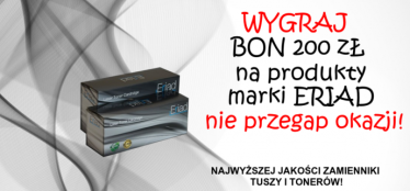 Wygraj bon 200zł na zamienniki tonerów i tuszy ERIAD