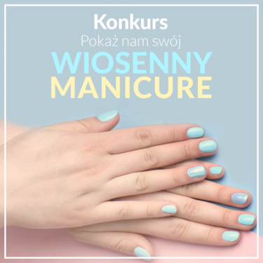 Konkurs "Pokaż nam swój wiosenny manicure"