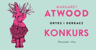 Wygraj egzemplarze powieści "Oryks i Derkacz" Margaret Atwood!