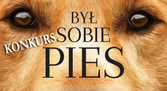 Wygraj powieść "Był sobie pies" W. Bruce’a Camerona