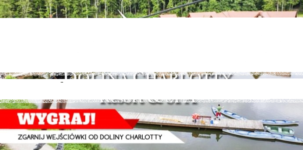 Ustka: Wygraj wejściówki do Doliny Charlotty! do godz. 15:00