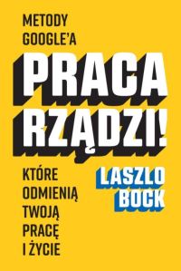 Wygraj książkę Laszlo Bocka, Praca rządzi!