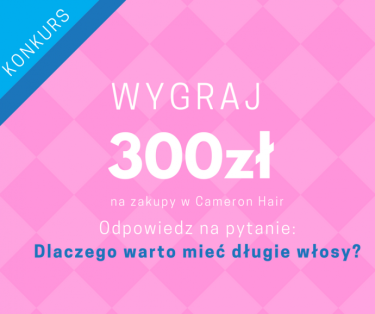 Wygraj 300zł na zakupy w Cameron Hair