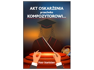 Wygraj książkę "Akt oskarżenia przeciwko Kompozytorowi..." do godz. 20:00