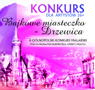 II ogólnopolski konkurs malarski "BAJKOWE MIASTECZKO - DRZEWICA" 16+