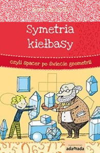 Wygraj książkę "Symetria kiełbasy, czyli spacer po świecie geometrii"