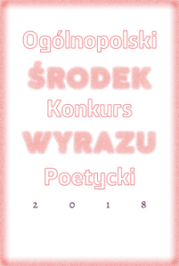 Ogólnopolski Konkurs Poetycki - Środek Wyrazu 2018