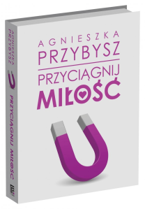 Wygraj książkę Agnieszki Przybysz "Przyciągnij miłość"