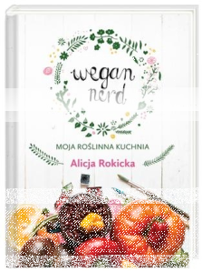 Wegan Nerd. Moja roślinna kuchnia - Alicja Rokicka