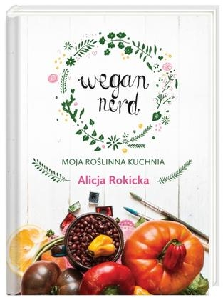Wegan Nerd. Moja roślinna kuchnia - Alicja Rokicka