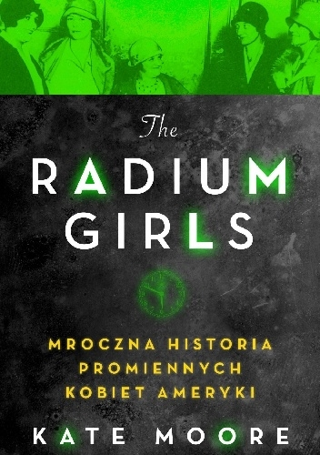 Wygraj książkę "The Radium Girls. Mroczna historia promiennych kobiet Ameryki"