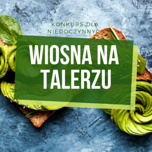 Konkurs fotograficzny dla niedoczynnych "Wiosna na talerzu"
