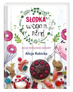 Konkurs "Słodka Wegan Nerd. Moje roślinne desery - Alicja Rokicka"