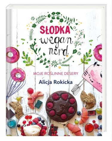 Konkurs "Słodka Wegan Nerd. Moje roślinne desery - Alicja Rokicka"