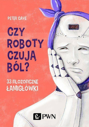 Wygraj książkę "Czy roboty czują ból?" Petera Cave'a