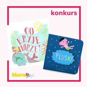 Wygraj 1 z 5 zestawów książek "Co kryje morze" oraz "Plusk"