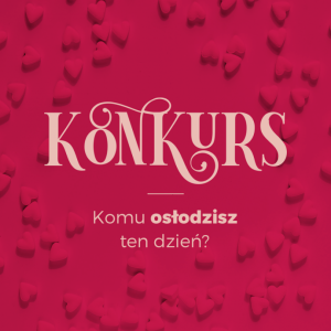 Konkurs "Komu osłodzisz ten dzień?"