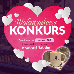 Konkurs "Walentynkowy - wygraj voucher do cukierni Nakielny"