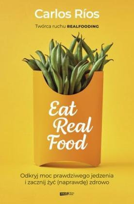 Konkurs "Eat Real Food. Odkryj moc prawdziwego jedzenia i zacznij żyć (naprawdę) zdrowo - Carlos Rios"
