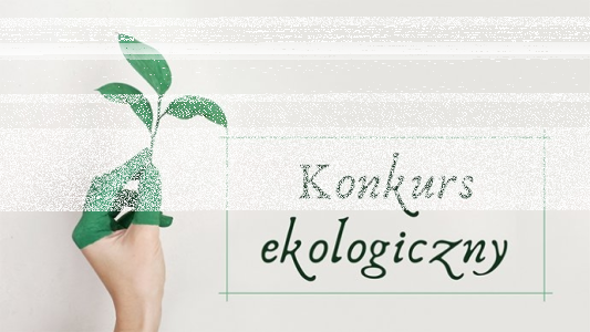 Konkurs ekologiczny "W jaki sposób troszczysz się o naszą planetę?"