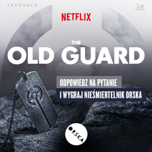 Konkurs "The Old Guard - wygraj limitowany nieśmiertelnik od ORSKA"