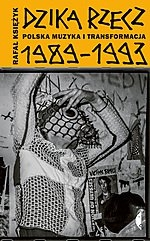 Wygraj książkę Dzika rzecz. Polska muzyka i transformacja 1989-1993