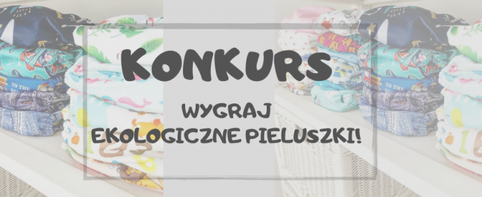 Konkurs "Pieluszki wielorazowe dla dziecka? Wygraj i sprawdź, dlaczego są dobre dla maluszka"