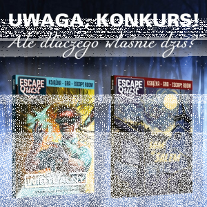 Konkurs "Ale dlaczego właśnie dziś?"