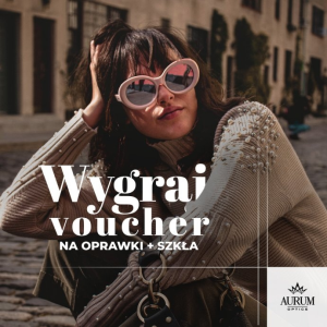 Wygraj voucher o wartości 100 zł na oprawki+szkła